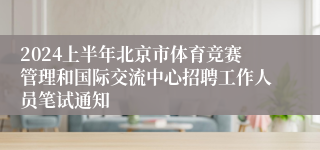 2024上半年北京市体育竞赛管理和国际交流中心招聘工作人员笔试通知