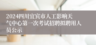 2024四川宜宾市人工影响天气中心第一次考试招聘拟聘用人员公示