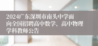 2024广东深圳市南头中学面向全国招聘高中数学、高中物理学科教师公告