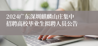 2024广东深圳麒麟山庄集中招聘高校毕业生拟聘人员公告