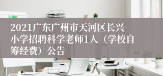 2021广东广州市天河区长兴小学招聘科学老师1人（学校自筹经费）公告