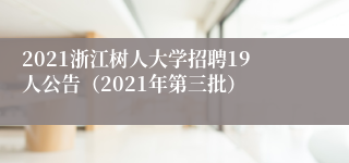 2021浙江树人大学招聘19人公告（2021年第三批）