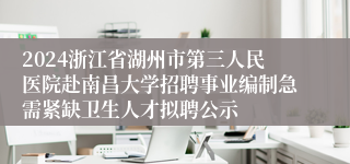 2024浙江省湖州市第三人民医院赴南昌大学招聘事业编制急需紧缺卫生人才拟聘公示