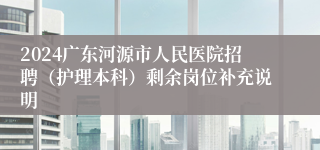 2024广东河源市人民医院招聘（护理本科）剩余岗位补充说明