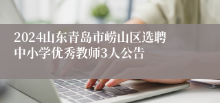 2024山东青岛市崂山区选聘中小学优秀教师3人公告