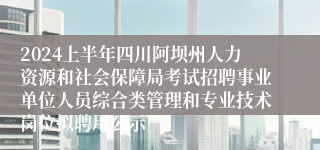 2024上半年四川阿坝州人力资源和社会保障局考试招聘事业单位人员综合类管理和专业技术岗位拟聘用公示