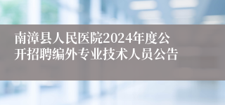 南漳县人民医院2024年度公开招聘编外专业技术人员公告