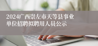 2024广西崇左市天等县事业单位招聘拟聘用人员公示