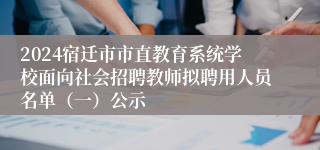 2024宿迁市市直教育系统学校面向社会招聘教师拟聘用人员名单（一）公示