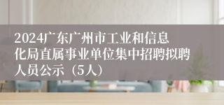 2024广东广州市工业和信息化局直属事业单位集中招聘拟聘人员公示（5人）