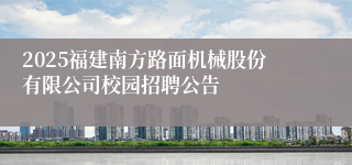 2025福建南方路面机械股份有限公司校园招聘公告