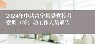 2024年中共富宁县委党校考察调（流）动工作人员通告