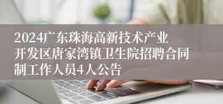 2024广东珠海高新技术产业开发区唐家湾镇卫生院招聘合同制工作人员4人公告
