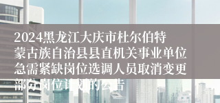 2024黑龙江大庆市杜尔伯特蒙古族自治县县直机关事业单位急需紧缺岗位选调人员取消变更部分岗位计划的公告
