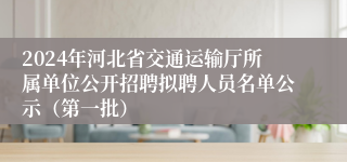 2024年河北省交通运输厅所属单位公开招聘拟聘人员名单公示（第一批）
