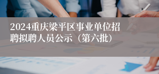 2024重庆梁平区事业单位招聘拟聘人员公示（第六批）