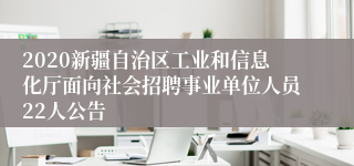 2020新疆自治区工业和信息化厅面向社会招聘事业单位人员22人公告