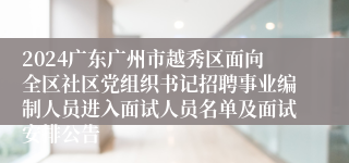 2024广东广州市越秀区面向全区社区党组织书记招聘事业编制人员进入面试人员名单及面试安排公告