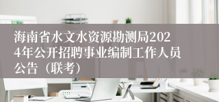 海南省水文水资源勘测局2024年公开招聘事业编制工作人员公告（联考）