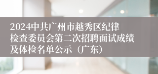 2024中共广州市越秀区纪律检查委员会第二次招聘面试成绩及体检名单公示（广东）
