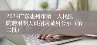 2024广东惠州市第一人民医院聘用制人员招聘录用公示（第二批）