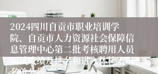 2024四川自贡市职业培训学院、自贡市人力资源社会保障信息管理中心第二批考核聘用人员面试成绩及排名和进入体检人员名单公告