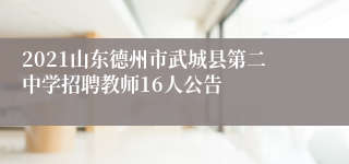 2021山东德州市武城县第二中学招聘教师16人公告