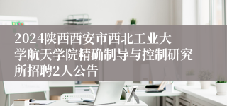 2024陕西西安市西北工业大学航天学院精确制导与控制研究所招聘2人公告