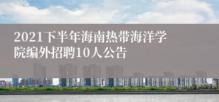 2021下半年海南热带海洋学院编外招聘10人公告