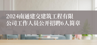 2024南通建交建筑工程有限公司工作人员公开招聘6人简章