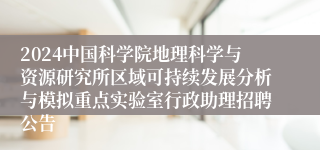 2024中国科学院地理科学与资源研究所区域可持续发展分析与模拟重点实验室行政助理招聘公告