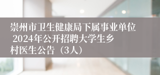 崇州市卫生健康局下属事业单位 2024年公开招聘大学生乡村医生公告（3人）