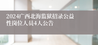 2024广西北海监狱招录公益性岗位人员4人公告