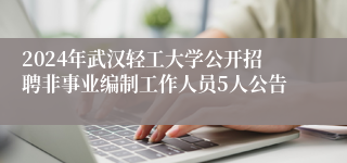 2024年武汉轻工大学公开招聘非事业编制工作人员5人公告