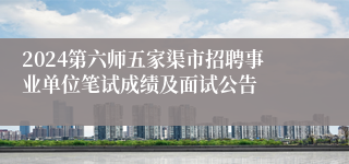 2024第六师五家渠市招聘事业单位笔试成绩及面试公告
