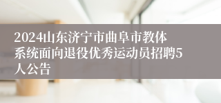 2024山东济宁市曲阜市教体系统面向退役优秀运动员招聘5人公告