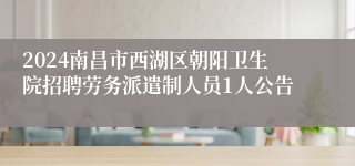 2024南昌市西湖区朝阳卫生院招聘劳务派遣制人员1人公告