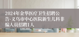 2024年金华医疗卫生招聘公告-义乌市中心医院新生儿科非编人员招聘1人