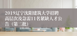 2019辽宁沈阳建筑大学招聘高层次及急需11名紧缺人才公告（第二批）