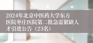 2024年北京中医药大学东方医院枣庄医院第二批急需紧缺人才引进公告（23名）