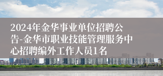 2024年金华事业单位招聘公告-金华市职业技能管理服务中心招聘编外工作人员1名