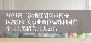 2024第二次浙江绍兴市柯桥区部分机关事业单位编外和国有企业人员招聘70人公告