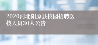 2020河北阳原县校园招聘医技人员30人公告