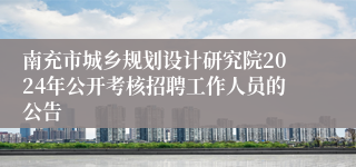 南充市城乡规划设计研究院2024年公开考核招聘工作人员的公告