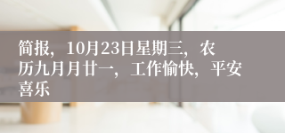 简报，10月23日星期三，农历九月月廿一，工作愉快，平安喜乐