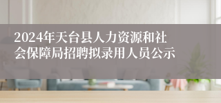 2024年天台县人力资源和社会保障局招聘拟录用人员公示