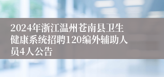 2024年浙江温州苍南县卫生健康系统招聘120编外辅助人员4人公告