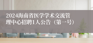 2024海南省医学学术交流管理中心招聘1人公告（第一号）
