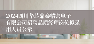 2024四川华芯鼎泰精密电子有限公司招聘品质经理岗位拟录用人员公示