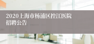 2020上海市杨浦区控江医院招聘公告